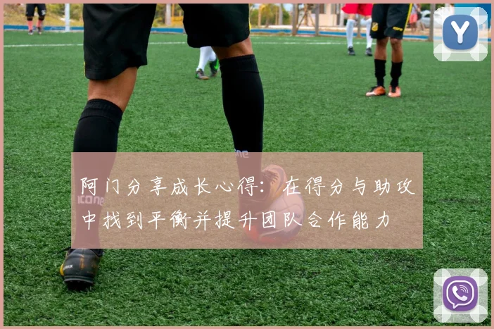 阿门分享成长心得：在得分与助攻中找到平衡并提升团队合作能力