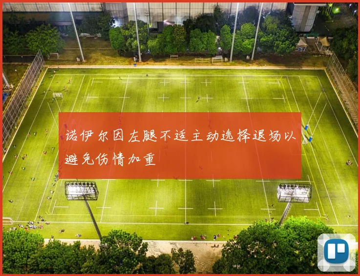 诺伊尔因左腿不适主动选择退场以避免伤情加重